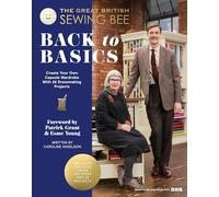 The Great British Sewing Bee: Back to Basics: Create Your Own Capsule Wardrobe With 25 Dressmaking Projects