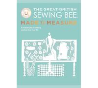 The Great British Sewing Bee: Made to Measure: A Masterclass in Sewing Clothes that Truly Fit