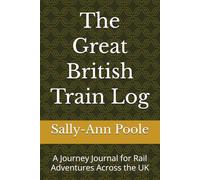 The Great British Train Log: A Journey Journal for Rail Adventures Across the UK