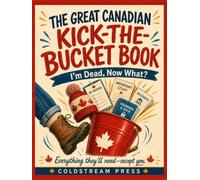 The Great Canadian Kick-the-Bucket Book: I'm Dead, Now What? - Wishes, Accounts, Passwords and Where Everything Actually Is