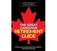 The Great Canadian Retirement Guide: What Everyone Should Know Before and After Retiring