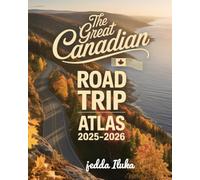 THE GREAT CANADIAN ROAD TRIP ATLAS 2025-2026(COLORED): EXPLORE CANADA’S ICONIC ROUTES, HIDDEN GEMS, AND CULTURAL HIGHLIGHTS FROM COAST TO COAST