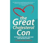 The Great Cholesterol Con: The Truth about What Really Causes Heart Disease and How to Avoid It