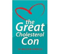 The Great Cholesterol Con: The Truth About What Really Causes Heart Disease and How to Avoid It