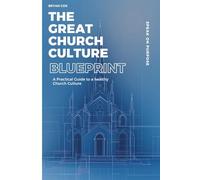The Great Church Culture Blueprint: A Practical Guide to Building a Healthy, Life-Giving Church Culture