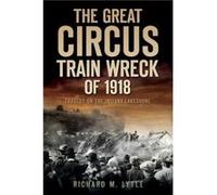 The Great Circus Train Wreck of 1918 Tragedy Along the Indiana Lakeshore by Richard Lytle Richard Lytle (Auteur)