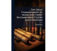 The Great Commandment Of Moses And Christ Recommended To Jews And Christians