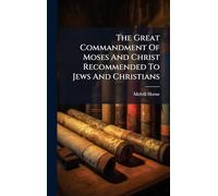 The Great Commandment Of Moses And Christ Recommended To Jews And Christians