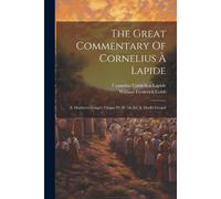 The Great Commentary Of Cornelius À Lapide: S. Matthew's Gospel, Chaps. 22-28. 5th Ed. S. Mark's Gospel