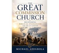 The Great Commission Church: Recovering Biblical Evangelism for the 21st Century