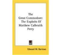 The Great Commodore: The Exploits of Matthew Calbraith Perry Barrows, Edward M. (Auteur)