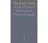 The Great Conde: A Life of Louis II De Bourbon, Prince of Condé