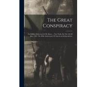 The Great Conspiracy: An Address Delivered At Mt. Kisco ... New York, On The 4th Of July, 1861, The 86th Anniversary Of American Independenc
