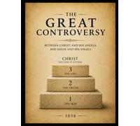 The GREAT CONTROVERSY, BETWEEN CHRIST AND HIS ANGELS, AND SATAN AND HIS ANGELS