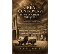 The Great Controversy Between Christ and Satan (Illustrated Edition): The Conflict of the Ages in the Christian Dispensation
