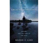 The Great Conversation - Lane Belden C. Professor Emeritus of Theological Studies American Religion and History of Spirituality Professor Emeritus of Theo Lane Belden C. Professor Emeritus of Theologi