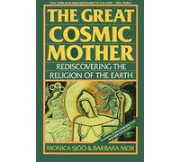 The Great Cosmic Mother: Rediscovering the Religion of the Earth - Reclaiming Matriarchal History, the Goddess, Feminist Spirituality, and Women's Power