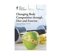 The Great Courses: Changing Body Composition through Diet and Exercise