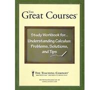 The Great Courses: Study Workbook for...Understanding Calculus: Problems, Solutions, and Tips