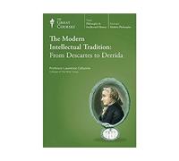 The Great Courses: The Modern Intellectual Tradition: From Descartes To Derrida,