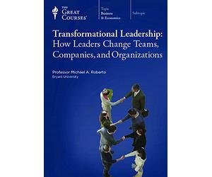 The Great Courses: The Transformation: How Leaders Make Positive Change Happen