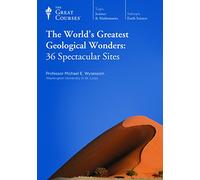 The Great Courses: The World's Greatest Geological Wonders: 36 Spectacular Site