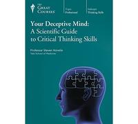 The Great Courses: Your Deceptive Mind: A Scientific Guide to Critical Thinking