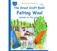 The Great Craft Book: Felting Wool: BROCKHAUSEN Vol. 11. Animals at the Lake. 4-99 years. Little Explorers