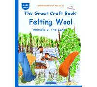 The Great Craft Book: Felting Wool: BROCKHAUSEN Vol. 11. Animals at the Lake. 4-99 years. Little Explorers