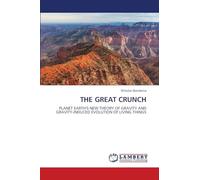 THE GREAT CRUNCH: PLANET EARTH'S NEW THEORY OF GRAVITY AND GRAVITY-INDUCED EVOLUTION OF LIVING THINGS