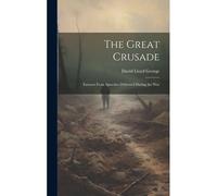The Great Crusade; Extracts From Speeches Delivered During The War