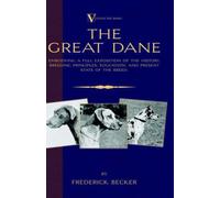 The Great Dane - Embodying A Full Exposition Of The History, Breeding Principles , Education, And Present State Of The Breed (A Vintage Dog Books Breed Classic)