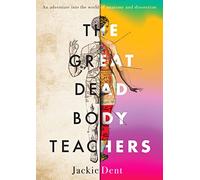 The Great Dead Body Teachers: An adventure into the world of anatomy and dissection