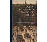 The Great Debate Between Hayne And Webster; The Speech Of Daniel Webster In Reply To Robert Young Hayne, Ed
