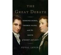 The Great Debate: Edmund Burke, Thomas Paine, And The Birth Of Right And Left