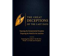 The Great Deceptions of the Last Days: Exposing the Extraterrestrial Deception Preparing the World for the Antichrist