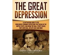 The Great Depression: A Captivating Guide to the Worldwide Economic Depression that Began in the United States, Including the Wall Street Crash, FDR's New deal, Hitler’s Rise and More
