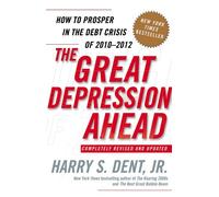 The Great Depression Ahead: How to Prosper in the Debt Crisis of 2010 - 2012