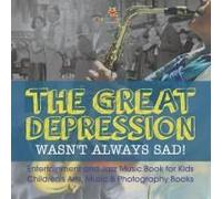 The Great Depression Wasn't Always Sad! Entertainment And Jazz Music Book For Kids Children's Arts, Music & Photography Books