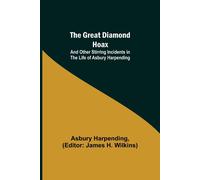 The Great Diamond Hoax; And Other Stirring Incidents In The Life Of Asbury Harpending