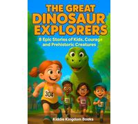 The Great Dinosaur Explorers: 8 Epic Stories of Kids, Courage, and Prehistoric Creatures for Ages 8-12