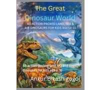 The great dinosaur world: 60 action-packed land,sea and sky dinosaurs for kids age 3-10