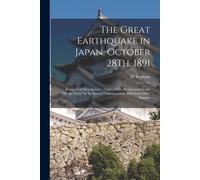 The Great Earthquake In Japan, October 28th, 1891: Being A Full Description ... Taken From The Accounts In The "Hyogo News" By Its Special Corresponde