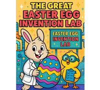 The Great Easter Egg Invention Lab: A Whimsical Coloring Adventure with Bunnies, Chicks & Crazy Eggs!