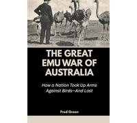 The Great Emu War of Australia: How a Nation Took Up Arms Against Birds-And Lost