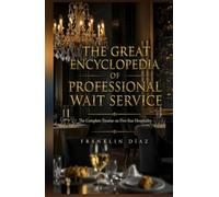 The Great Encyclopedia Of Professional Wait Service: The Complete Treatise on Five-Star Hospitality
