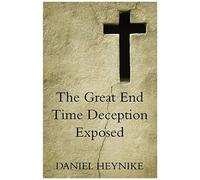 The Great End Time Deception Exposed