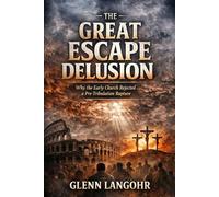 THE GREAT ESCAPE DELUSION Why the Early Church Rejected a Pre-Tribulation Rapture: A Scriptural and Historical Response to Lee W. Brainard and Modern Dispensationalism