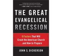 The Great Evangelical Recession 6 Factors That Will Crash the American Church...and How to Prepare by John S. Dickerson John S. Dickerson (Auteur)