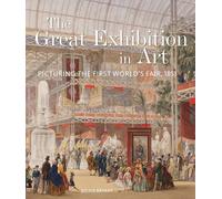 The Great Exhibition in Art: Picturing the First World's Fair, 1851